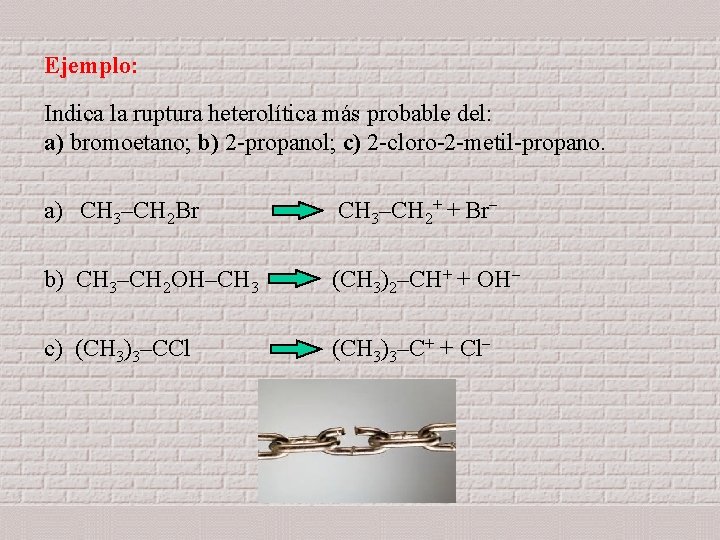 Ejemplo: Indica la ruptura heterolítica más probable del: a) bromoetano; b) 2 -propanol; c)