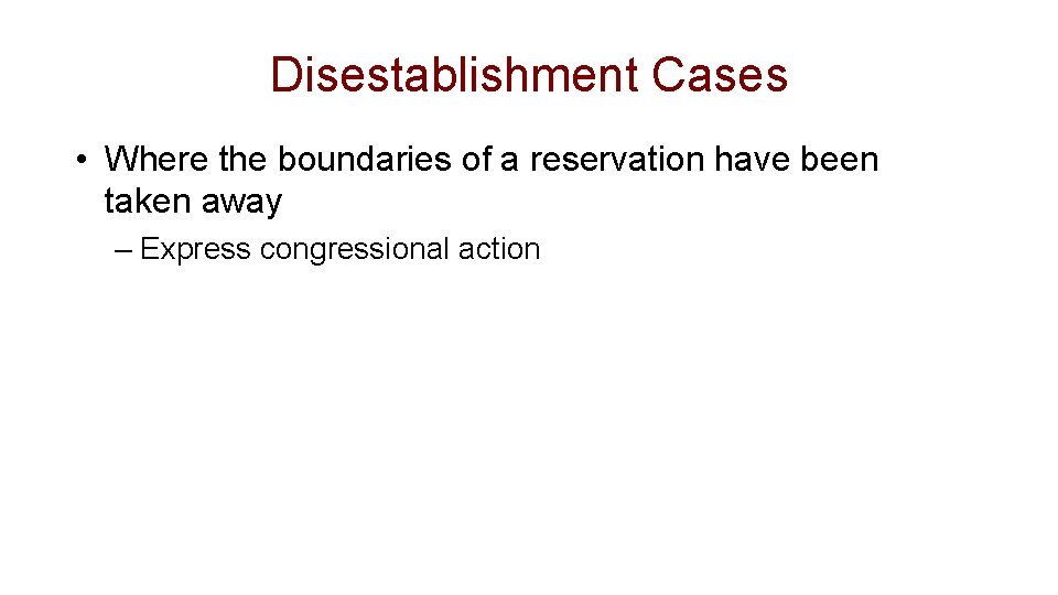 Disestablishment Cases • Where the boundaries of a reservation have been taken away –