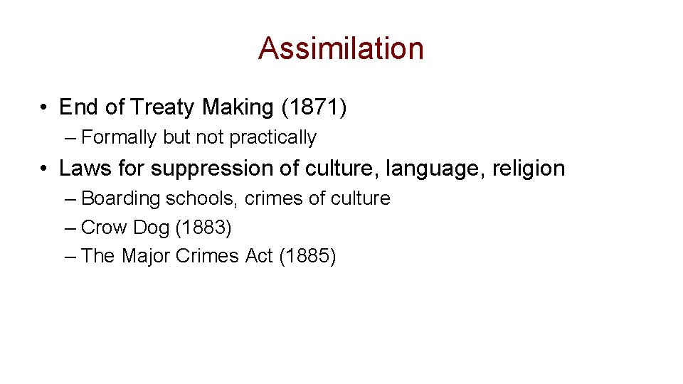 Assimilation • End of Treaty Making (1871) – Formally but not practically • Laws