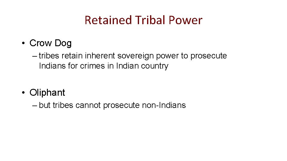 Retained Tribal Power • Crow Dog – tribes retain inherent sovereign power to prosecute