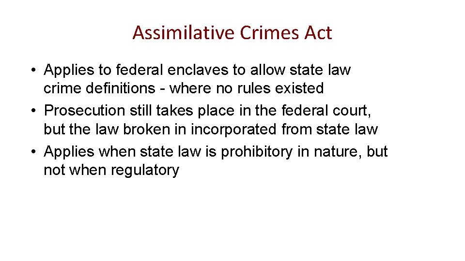 Assimilative Crimes Act • Applies to federal enclaves to allow state law crime definitions