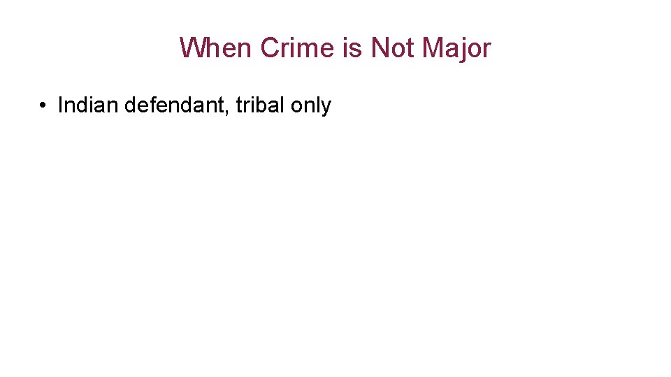 When Crime is Not Major • Indian defendant, tribal only 