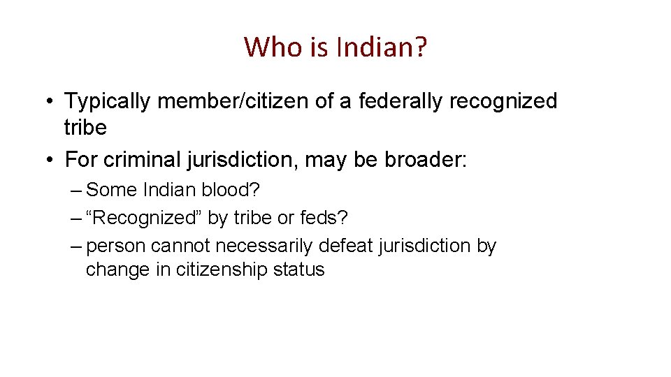 Who is Indian? • Typically member/citizen of a federally recognized tribe • For criminal