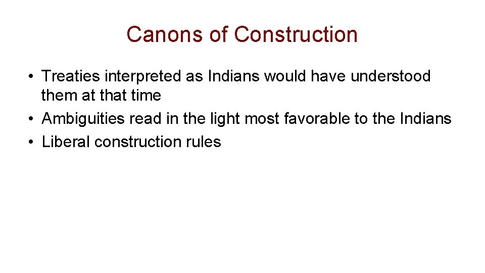 Canons of Construction • Treaties interpreted as Indians would have understood them at that