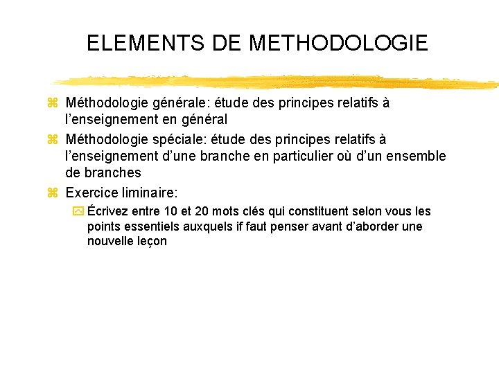 ELEMENTS DE METHODOLOGIE z Méthodologie générale: étude des principes relatifs à l’enseignement en général