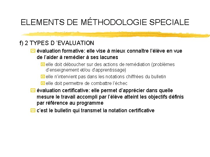 ELEMENTS DE MÉTHODOLOGIE SPECIALE f) 2 TYPES D ’EVALUATION y évaluation formative: elle vise