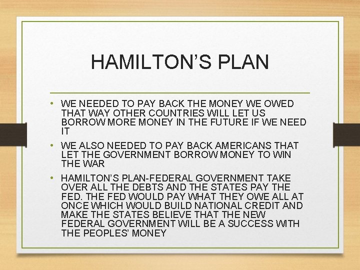 HAMILTON’S PLAN • WE NEEDED TO PAY BACK THE MONEY WE OWED THAT WAY