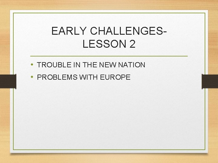 EARLY CHALLENGESLESSON 2 • TROUBLE IN THE NEW NATION • PROBLEMS WITH EUROPE 