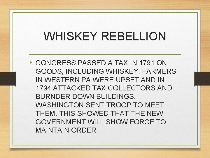 WHISKEY REBELLION • CONGRESS PASSED A TAX IN 1791 ON GOODS, INCLUDING WHISKEY. FARMERS