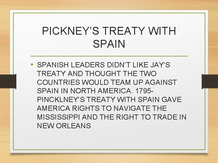 PICKNEY’S TREATY WITH SPAIN • SPANISH LEADERS DIDN’T LIKE JAY’S TREATY AND THOUGHT THE