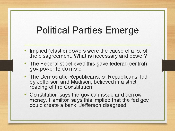 Political Parties Emerge • Implied (elastic) powers were the cause of a lot of