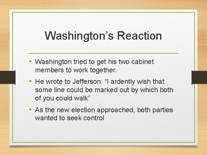Washington’s Reaction • Washington tried to get his two cabinet members to work together.