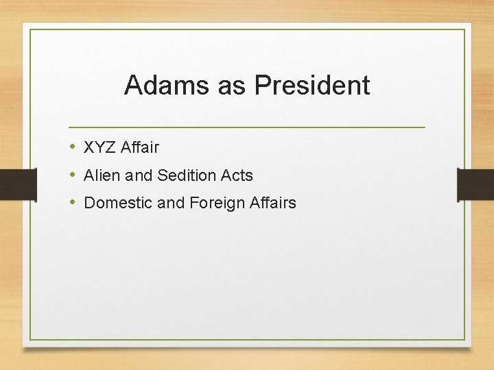 Adams as President • XYZ Affair • Alien and Sedition Acts • Domestic and