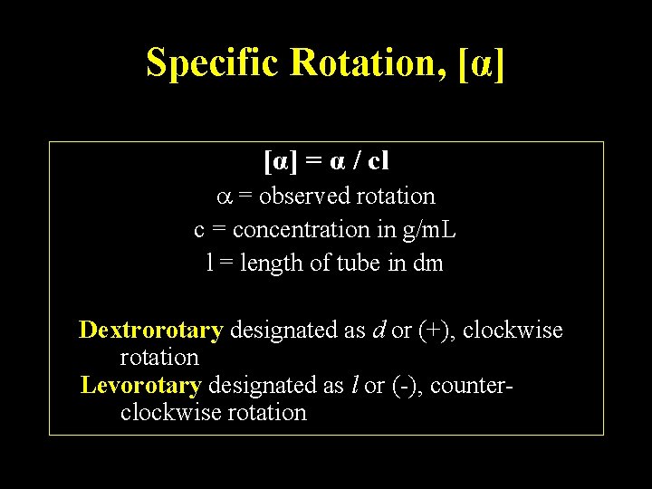 Specific Rotation, [α] = α / cl a = observed rotation c = concentration