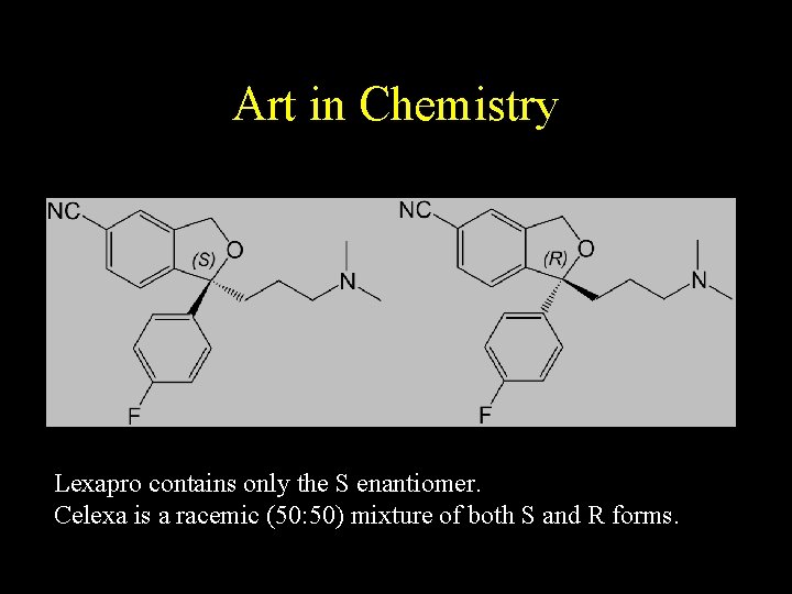 Art in Chemistry Lexapro contains only the S enantiomer. Celexa is a racemic (50: