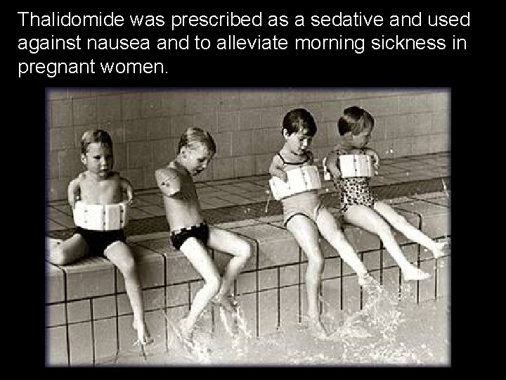 Thalidomide was prescribed as a sedative and used against nausea and to alleviate morning