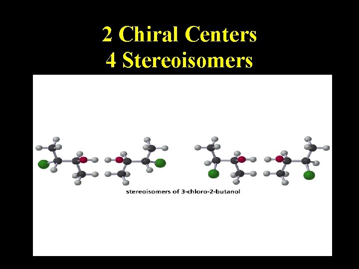 2 Chiral Centers 4 Stereoisomers 2 Chiral Centers 4 Stereoisomers