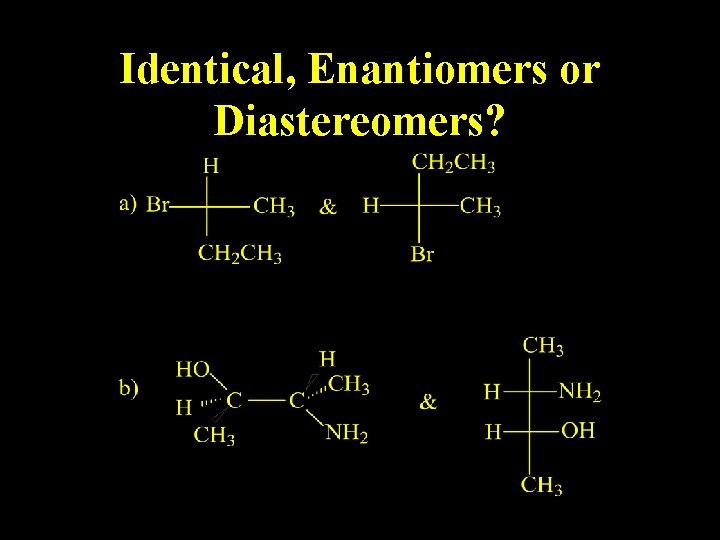 Identical, Enantiomers or Diastereomers? Identical, Enantiomers or Diastereomers?