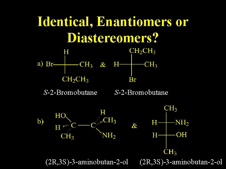 Identical, Enantiomers or Diastereomers? S-2 -Bromobutane (2 R, 3 S)-3 -aminobutan-2 -ol Identical, Enantiomers or Diastereomers? S-2 -Bromobutane (2 R, 3 S)-3 -aminobutan-2 -ol