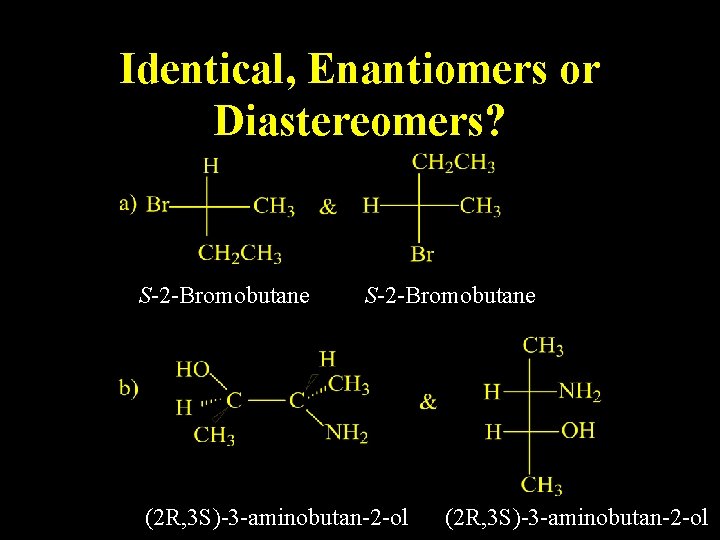Identical, Enantiomers or Diastereomers? S-2 -Bromobutane (2 R, 3 S)-3 -aminobutan-2 -ol 