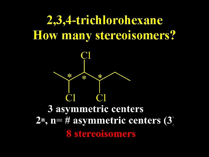 2, 3, 4 -trichlorohexane How many stereoisomers? 