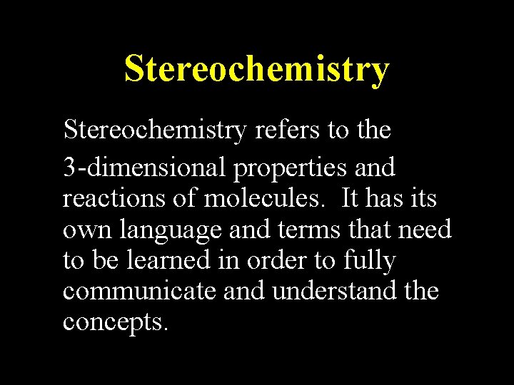 Stereochemistry refers to the 3 -dimensional properties and reactions of molecules. It has its