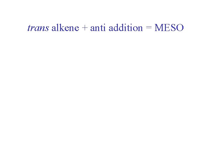 trans alkene + anti addition = MESO 
