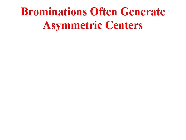 Brominations Often Generate Asymmetric Centers 