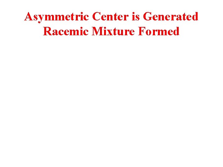Asymmetric Center is Generated Racemic Mixture Formed 