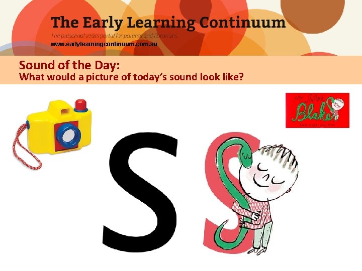 www. earlylearningcontinuum. com. au Sound of the Day: What would a picture of today’s