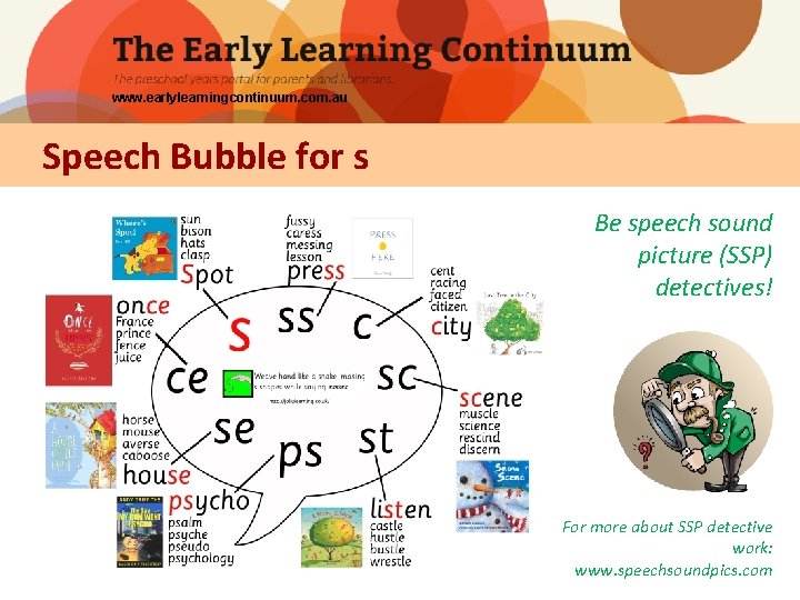 www. earlylearningcontinuum. com. au Speech Bubble for s Be speech sound picture (SSP) detectives!