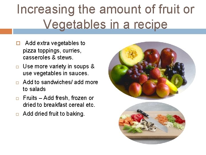 Increasing the amount of fruit or Vegetables in a recipe Add extra vegetables to