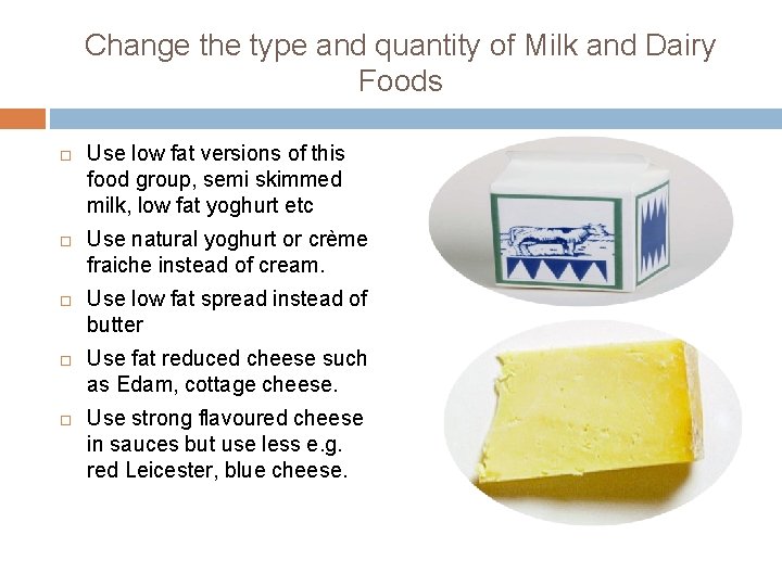 Change the type and quantity of Milk and Dairy Foods Use low fat versions