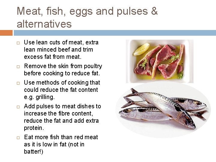 Meat, fish, eggs and pulses & alternatives Use lean cuts of meat, extra lean