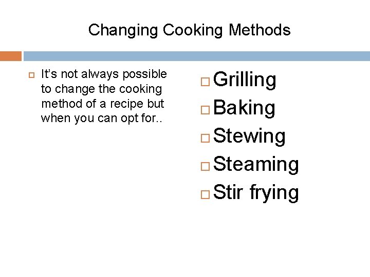 Changing Cooking Methods It’s not always possible to change the cooking method of a