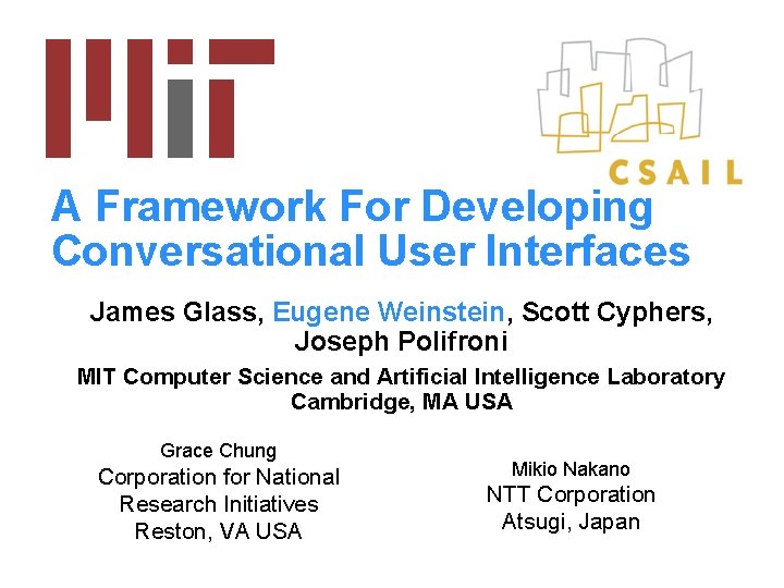 A Framework For Developing Conversational User Interfaces James Glass, Eugene Weinstein, Scott Cyphers, Joseph