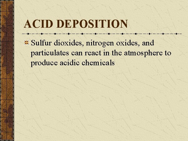 ACID DEPOSITION Sulfur dioxides, nitrogen oxides, and particulates can react in the atmosphere to ACID DEPOSITION Sulfur dioxides, nitrogen oxides, and particulates can react in the atmosphere to