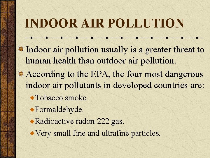INDOOR AIR POLLUTION Indoor air pollution usually is a greater threat to human health INDOOR AIR POLLUTION Indoor air pollution usually is a greater threat to human health