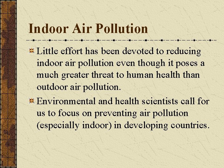 Indoor Air Pollution Little effort has been devoted to reducing indoor air pollution even