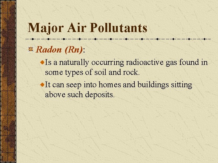 Major Air Pollutants Radon (Rn): Is a naturally occurring radioactive gas found in some