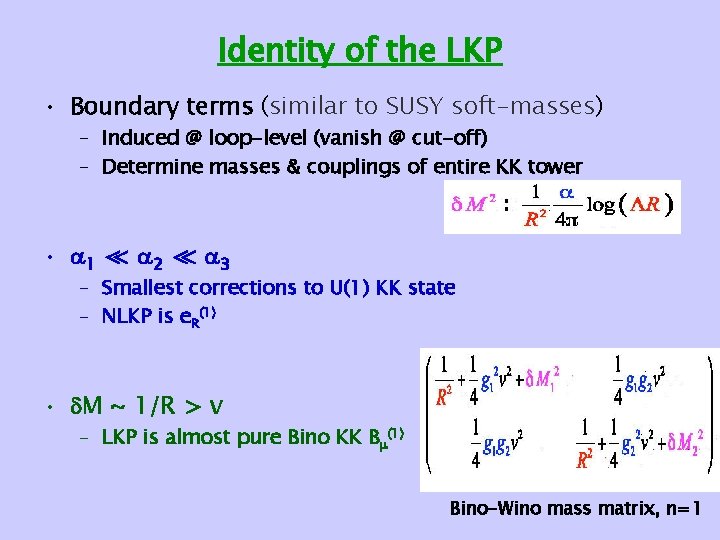 Identity of the LKP • Boundary terms (similar to SUSY soft-masses) – Induced @ Identity of the LKP • Boundary terms (similar to SUSY soft-masses) – Induced @