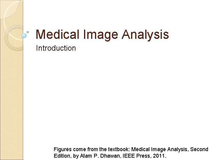 Medical Image Analysis Introduction Figures come from the textbook: Medical Image Analysis, Second Edition,