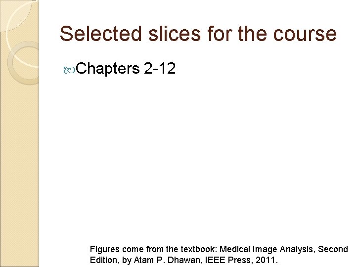 Selected slices for the course Chapters 2 -12 Figures come from the textbook: Medical