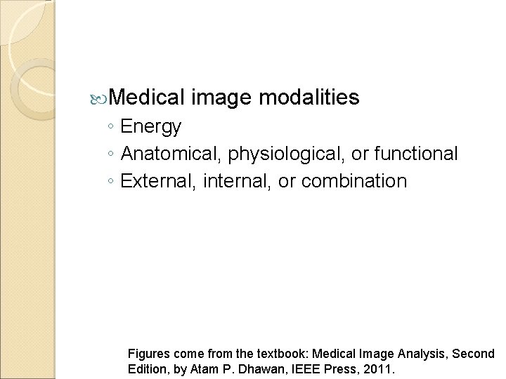  Medical image modalities ◦ Energy ◦ Anatomical, physiological, or functional ◦ External, internal,