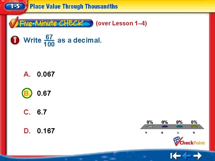 (over Lesson 1– 4) Write 67 as a decimal. 100 A. 0. 067 B.