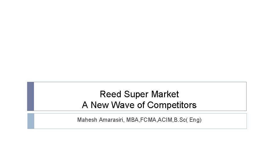 Reed Super Market A New Wave of Competitors Mahesh Amarasiri, MBA, FCMA, ACIM, B.