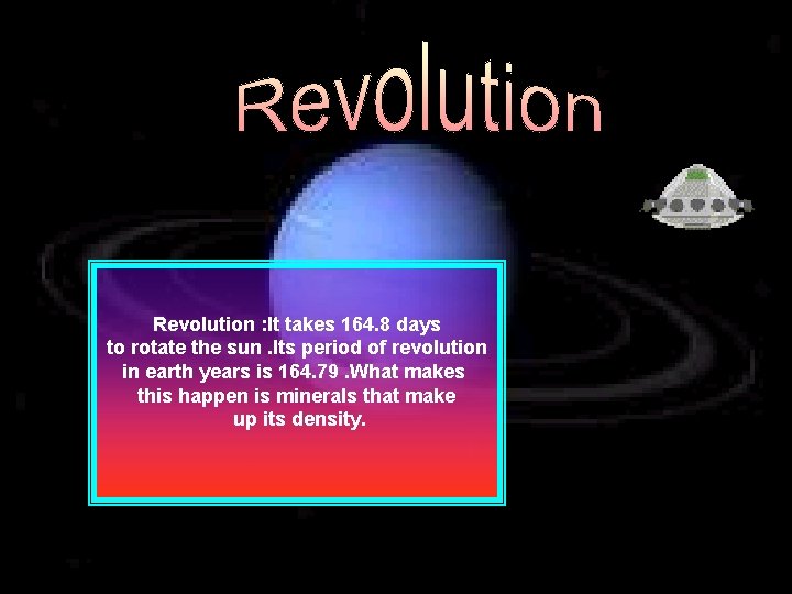 Revolution : It takes 164. 8 days to rotate the sun. Its period of