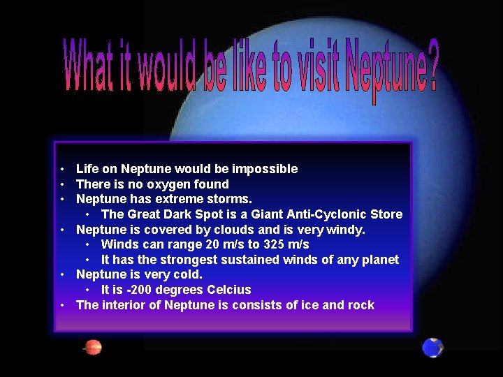 • Life on Neptune would be impossible • There is no oxygen found