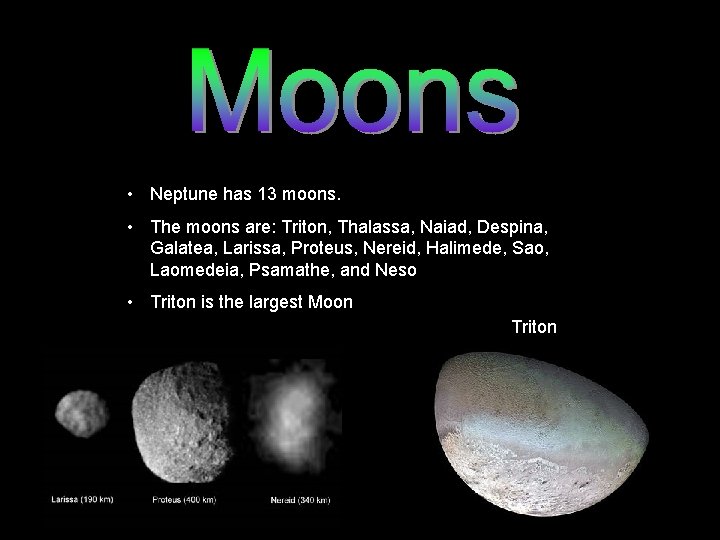  • Neptune has 13 moons. • The moons are: Triton, Thalassa, Naiad, Despina,