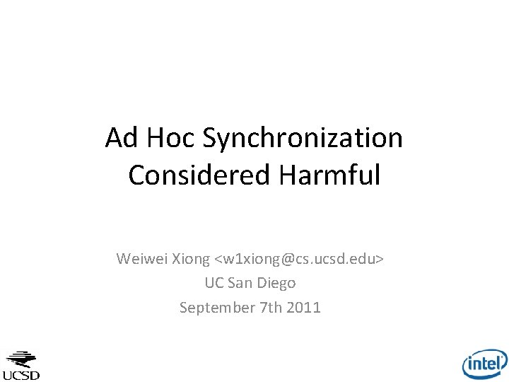 Ad Hoc Synchronization Considered Harmful Weiwei Xiong <w 1 xiong@cs. ucsd. edu> UC San